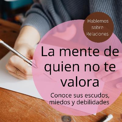 La mente de quien no te valora: Conoce sus escudos, miedos y debilidades