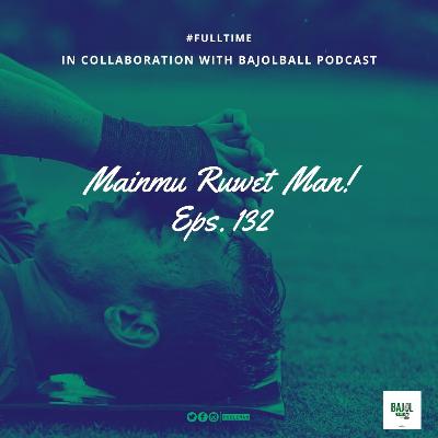 Eps. 132 | Mainmu Mumet Man! Ft. Bajolball Podcast | #FullTime