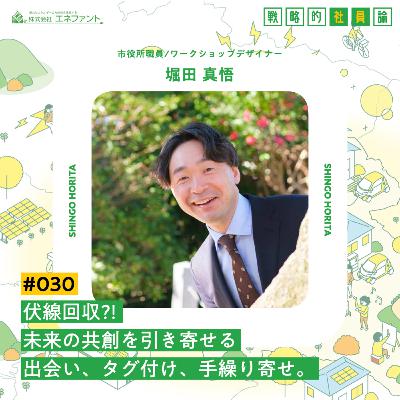 【#030】伏線回収?! 未来の共創を引き寄せる出会い、タグ付け、手繰り寄せ。【ゲスト：堀田真悟（市役所職員/ワークショップデザイナー）】