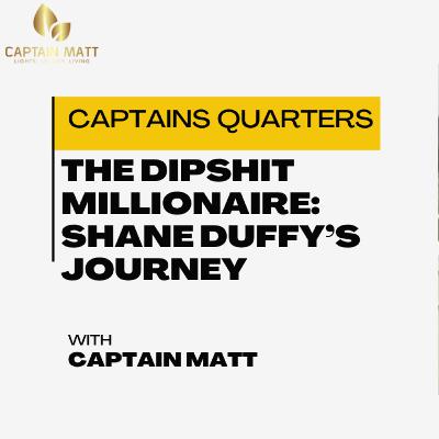 The Dipshit Millionaire: Shane Duffy’s Journey from Broke to Multiple 7-Figure Businesses - Captains Quarters| 8 The Dipshit Millionaire: Shane Duffy’s Journey from Broke to Multiple 7-Figure Businesses - Captains Quarters| 8