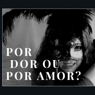 Por DOR ou por AMOR! Por DOR ou por AMOR!