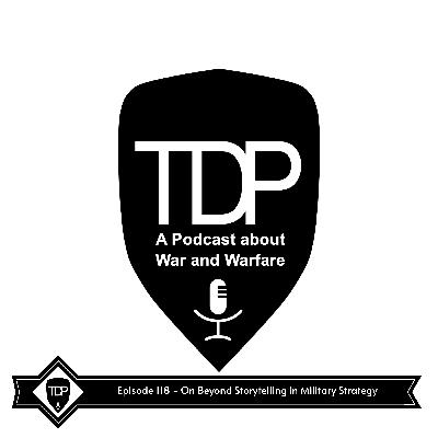 Episode 118 - On Beyond Storytelling in Military Strategy  | The Dead Prussian