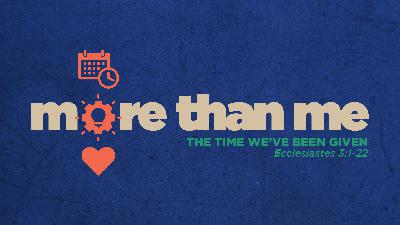 Ecclesiastes 3:1-22 | The Time We’ve Been Given Ecclesiastes 3:1-22 | The Time We’ve Been Given