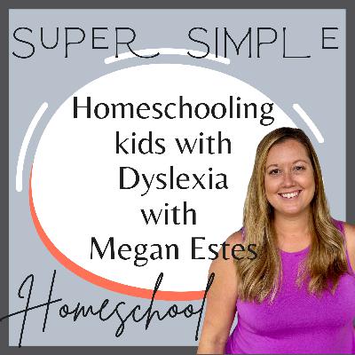 Ep. 16: Homeschooling Kids with Dyslexia with Megan Estes Ep. 16: Homeschooling Kids with Dyslexia with Megan Estes