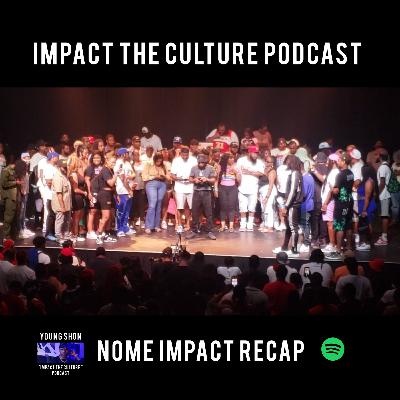 Nome Impact Recap- Impact The Culture Podcast Nome Impact Recap- Impact The Culture Podcast