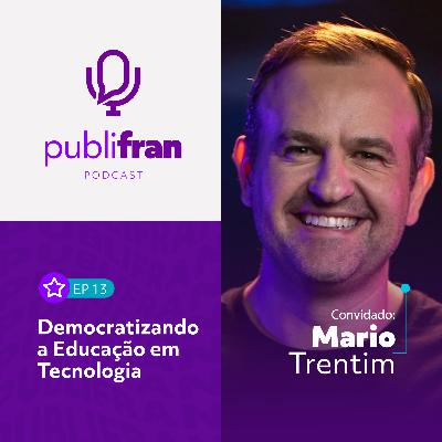 13 | Democratizando a Educação em Tecnologia com Mario Trentim
