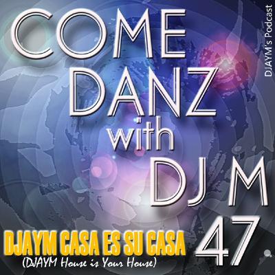 DJAYM - COME DANZ 47 (DJAYM Casa es Su Casa) DJAYM - COME DANZ 47 (DJAYM Casa es Su Casa)