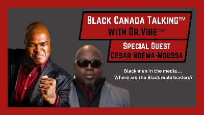 The Dr. Vibe Show™: Black Canada Talking™