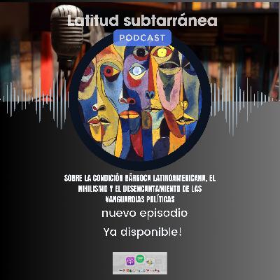 Sobre la condición bárroca, el nihilismo y el desencantamiento de las vanguardias políticas Sobre la condición bárroca, el nihilismo y el desencantamiento de las vanguardias políticas