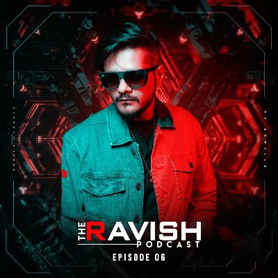 006 The Ravish Podcast - Episode 6