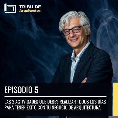 Las 3 actividades que debes realizar todos los días para tener éxito con tu negocio de arquitectura | Episodio 5