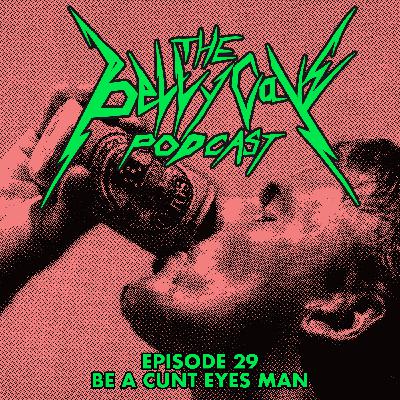 Episode 29: Be a c*nt eyes man Episode 29: Be a c*nt eyes man