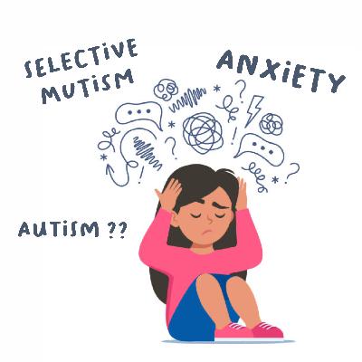 Having a Child with Selective Mutism, Anxiety and possibly Autism Having a Child with Selective Mutism, Anxiety and possibly Autism