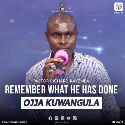 Remember What The Lord Has Done (Okujjukira Katonda By'Akoze) - Pastor Richard Kayemba