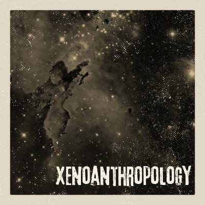 Xenoanthropology: What Anthropology Can Teach Us About Aliens
