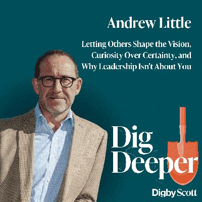 30. Letting Others Shape the Vision, Curiosity Over Certainty, and Why Leadership Isn't About You | Andrew Little