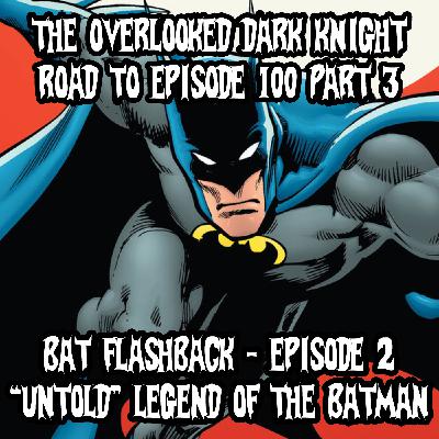 The Road to Episode 100 Part 3 - Bat-Flashack - Episode 2 - The "Untold" Legend of the Batman