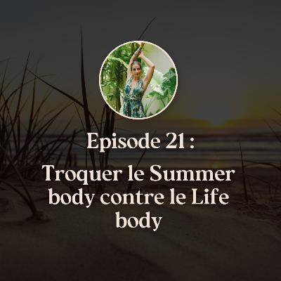 EP.21 Prête pour l'été ou pour la vie ? (troquer le Summer Body contre le Life Body, et croquer l'été à pleines dents)