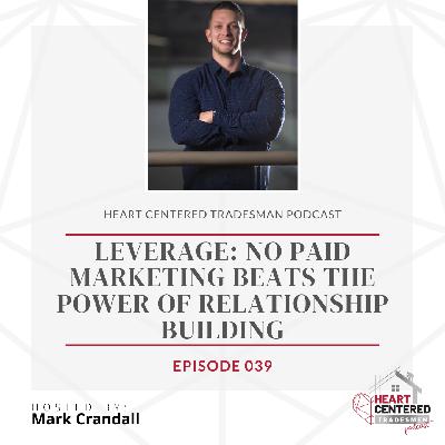 039 - Leverage: NO Paid Marketing Beats The Power of Relationship Building