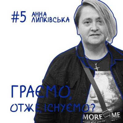 Випуск №5 "Граємо, отже, існуємо?" з театрознавицею Анною Липківською