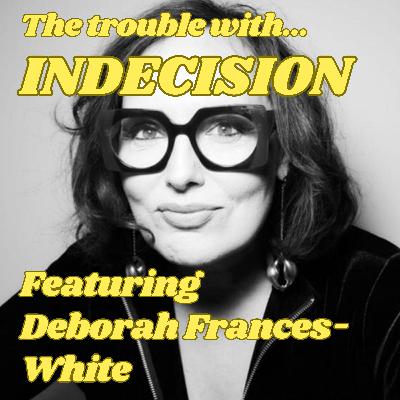 The Trouble with Indecision, Featuring Deborah Frances-White The Trouble with Indecision, Featuring Deborah Frances-White