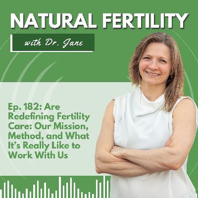 Ep. 182: Redefining Fertility Care: Our Mission, Method, and What It’s Really Like to Work With Us Ep. 182: Redefining Fertility Care: Our Mission, Method, and What It’s Really Like to Work With Us
