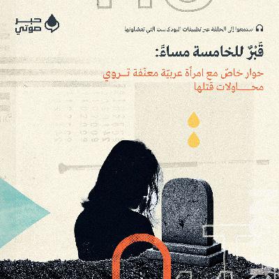 قَبْرٌ للخامسة مساءً: حوار خاصّ مع امرأة عربيّة معنّفة تروي محاولات قتلها