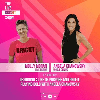 Designing a Life of Purpose and Profit: Playing Bold with Angela Chanowsky Designing a Life of Purpose and Profit: Playing Bold with Angela Chanowsky