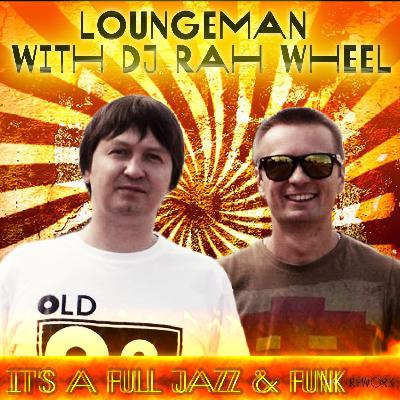 Loungeman & dj Rah wheel - It's a full jazz & funk