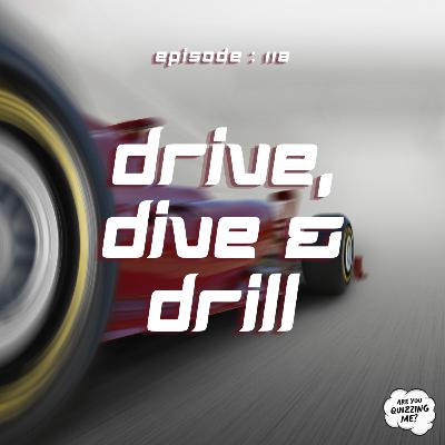 Episode 118 - Drive, Dive & Drill