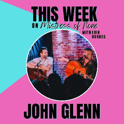 Mistress of None with Erin Harkes #25 - John Glenn