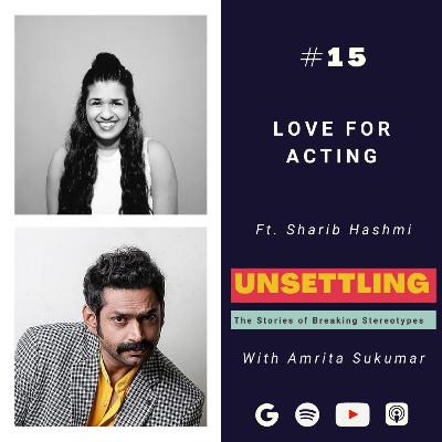 Ep- 15: Love for Acting ft. Sharib Hashmi on Unsettling by Amrita Sukumar