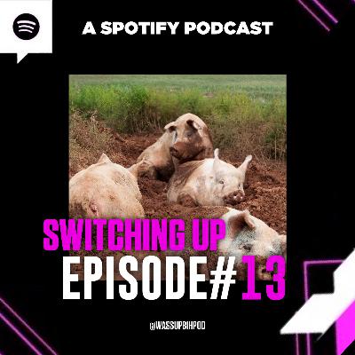 EP 13: Switching Up EP 13: Switching Up
