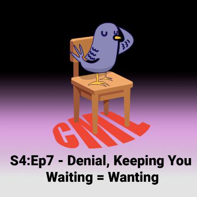 Ep7: Denial, Keeping You Waiting = Wanting Ep7: Denial, Keeping You Waiting = Wanting
