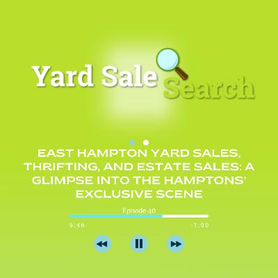 East Hampton Yard Sales, Thrifting, and Estate Sales: A Glimpse into the Hamptons’ Exclusive Scene | Yard Sale Search Podcast East Hampton Yard Sales, Thrifting, and Estate Sales: A Glimpse into the Hamptons’ Exclusive Scene | Yard Sale Search Podcast