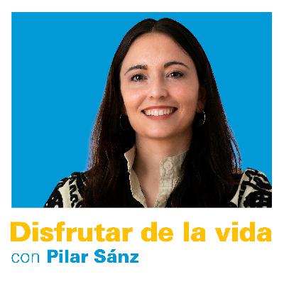 #6 Disfrutar de la vida con Pilar Sánz