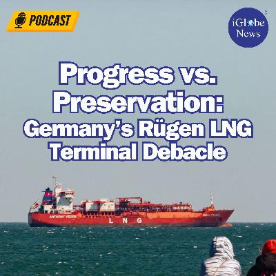 Audio Article #91: Progress vs. Preservation: Germany’s Rügen LNG Terminal Debacle Audio Article #91: Progress vs. Preservation: Germany’s Rügen LNG Terminal Debacle