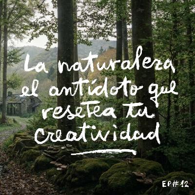 Episodio 12: La naturaleza, el antídoto que resetea tu creatividad Episodio 12: La naturaleza, el antídoto que resetea tu creatividad