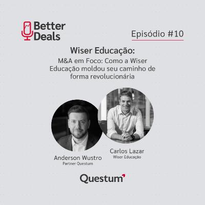 #10 Better Deals | Carlos Lazar | M&A em Foco: Wiser Educação e sua trajetória revolucionária