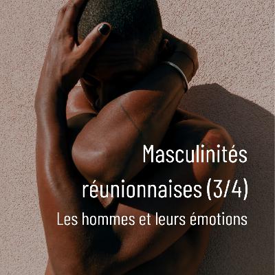 Masculinités réunionnaises (3/4) : Les hommes et leurs émotions