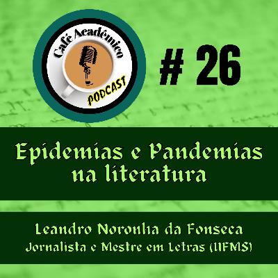 #26 – EPIDEMIAS E PANDEMIAS NA LITERATURA – Leandro Noronha da Fonseca, jornalista e Mestre em Letras pela Universidade Federal de Mato Grosso do Sul (UFMS)