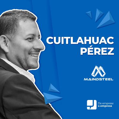 31. Cuitláhuac Pérez, director general y fundador de Maindsteel 🎙 De Empresa A Empresa