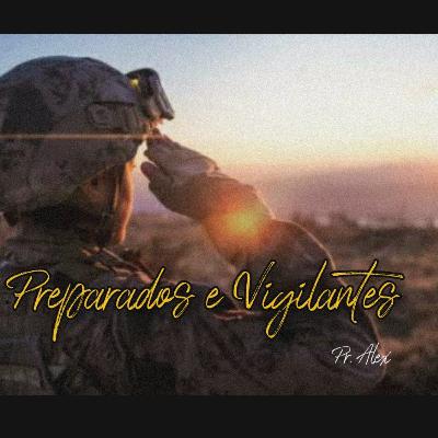 #67 Preparados e Vigilantes