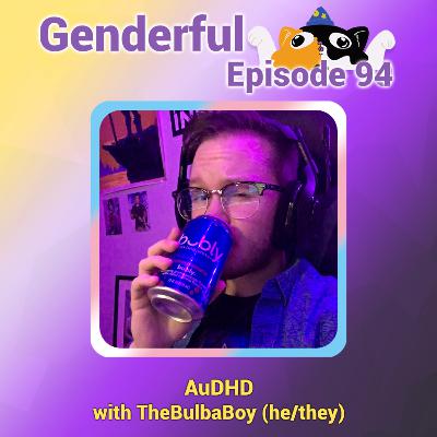 Genderful E94: AuDHD with TheBulbaBoy (he/they)