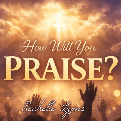 How Will You Praise?