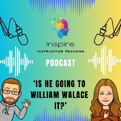 Is he going to William Wallace it?