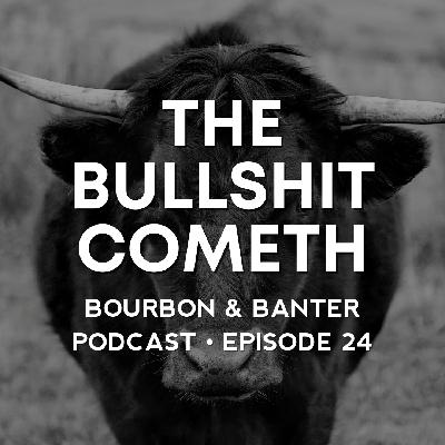 #24 – The Bullshit Cometh #24 – The Bullshit Cometh