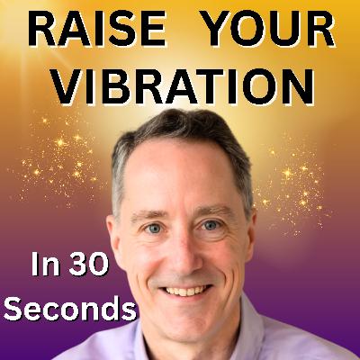 The One Thing That Instantly Raises Your Vibration