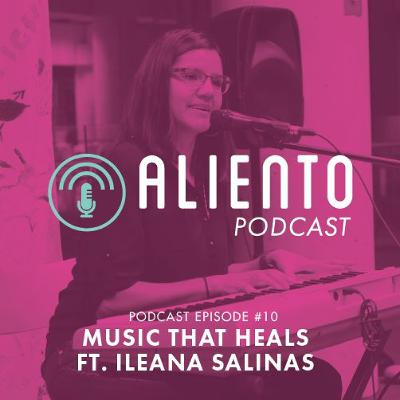 Episode 10: Music That Heals (Ft Ileana Salinas)