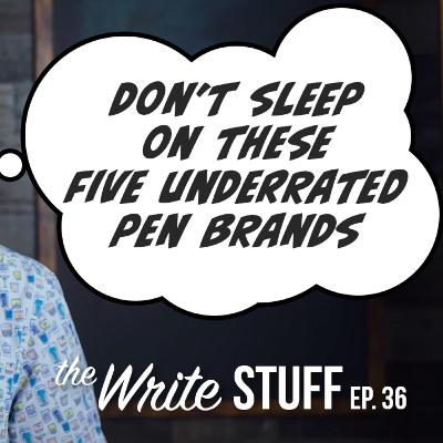 Underrated Pen Brands You Need to Know - The Write Stuff, ep. 36